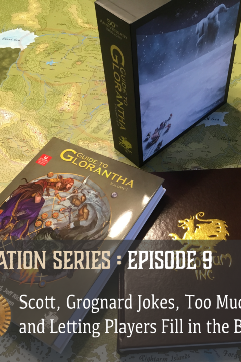 Glorantha Initiation: Scott, Grognard Jokes, Too Much Lore, and Letting Players Fill in the Blanks